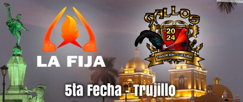 QUINTA FECHA DE LA FIJA y G.T.C.  TRUJILLO 2024